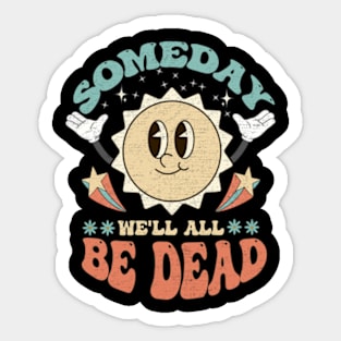 Someday We'll All Be Dead Retro Existential Dread Toon Style Sticker